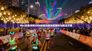 Mac设备频繁VPN掉线问题深度解析与解决方案