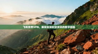 飞机世界VPN，解锁全球航空资讯的数字钥匙