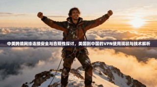 中美跨境网络连接安全与合规性探讨，美国到中国的VPN使用现状与技术解析