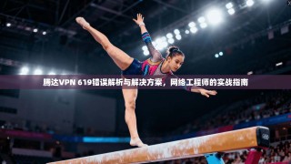 腾达VPN 619错误解析与解决方案，网络工程师的实战指南