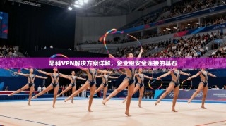 思科VPN解决方案详解，企业级安全连接的基石