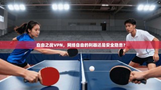 自由之战VPN，网络自由的利器还是安全隐患？