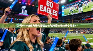 为何VPN快成为现代远程办公与跨境访问的核心需求？