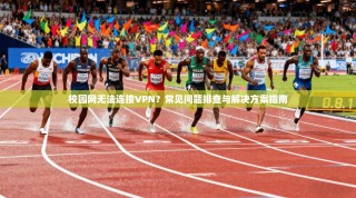 校园网无法连接VPN？常见问题排查与解决方案指南