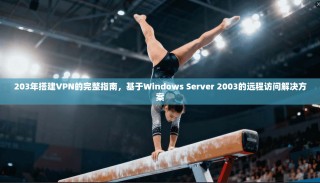 203年搭建VPN的完整指南，基于Windows Server 2003的远程访问解决方案