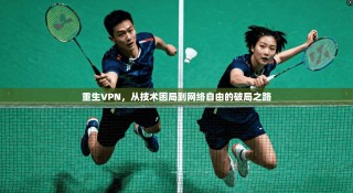 重生VPN，从技术困局到网络自由的破局之路