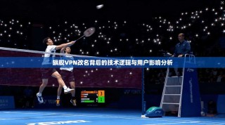 旗舰VPN改名背后的技术逻辑与用户影响分析