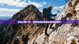 快速小猴VPN，网络加速的利器还是潜在风险？