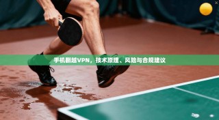 手机翻越VPN，技术原理、风险与合规建议