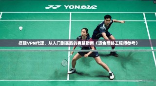 搭建VPN代理，从入门到实践的完整指南（适合网络工程师参考）