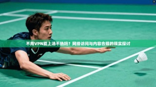 不用VPN能上汤不热吗？网络访问与内容合规的现实探讨