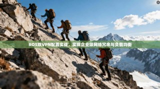 ROS双VPN配置实战，实现企业级网络冗余与负载均衡