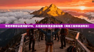 手把手教你设置海豚VPN，从安装到配置全流程指南（网络工程师亲测有效）
