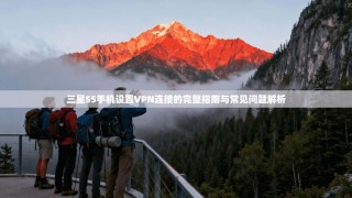 三星S5手机设置VPN连接的完整指南与常见问题解析