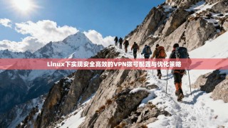 Linux下实现安全高效的VPN拨号配置与优化策略