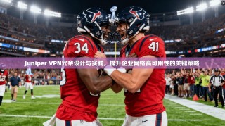 Juniper VPN冗余设计与实践，提升企业网络高可用性的关键策略