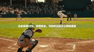 企业自建VPN，构建安全、可控的远程办公网络通道