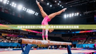 构建快速稳定的VPN网络，从技术原理到实践优化指南
