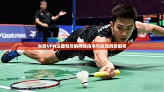 台服VPN注册背后的网络技术与合规风险解析