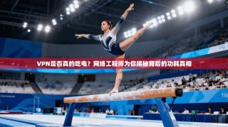 VPN是否真的吃电？网络工程师为你揭秘背后的功耗真相