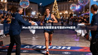 Mac用户如何选择与配置安全可靠的VPN服务