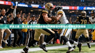 穿透之道，深入解析VPN路由器在内网穿透中的核心作用与实践策略