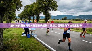 挂VPN的潜在风险与负面影响解析，网络工程师视角下的深度剖析