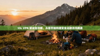 SSL VPN 架设全攻略，从零开始构建安全远程访问通道