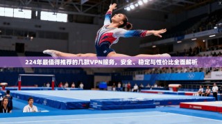 224年最值得推荐的几款VPN服务，安全、稳定与性价比全面解析