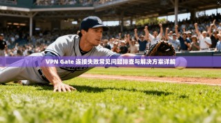 VPN Gate 连接失败常见问题排查与解决方案详解