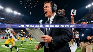 VPN IP地址从何而来？揭秘其获取途径与安全风险