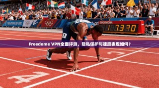 Freedome VPN全面评测，隐私保护与速度表现如何？