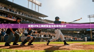 使用VPN上网的安全与合规性探讨