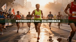手把手教你使用VPN Gate，安全上网的便捷之选
