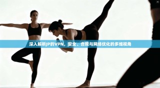 深入解析JP的VPN，安全、合规与网络优化的多维视角