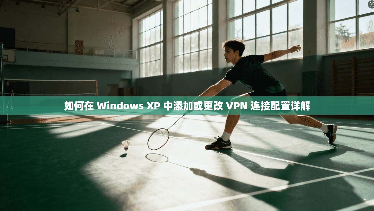 如何在 Windows XP 中添加或更改 VPN 连接配置详解