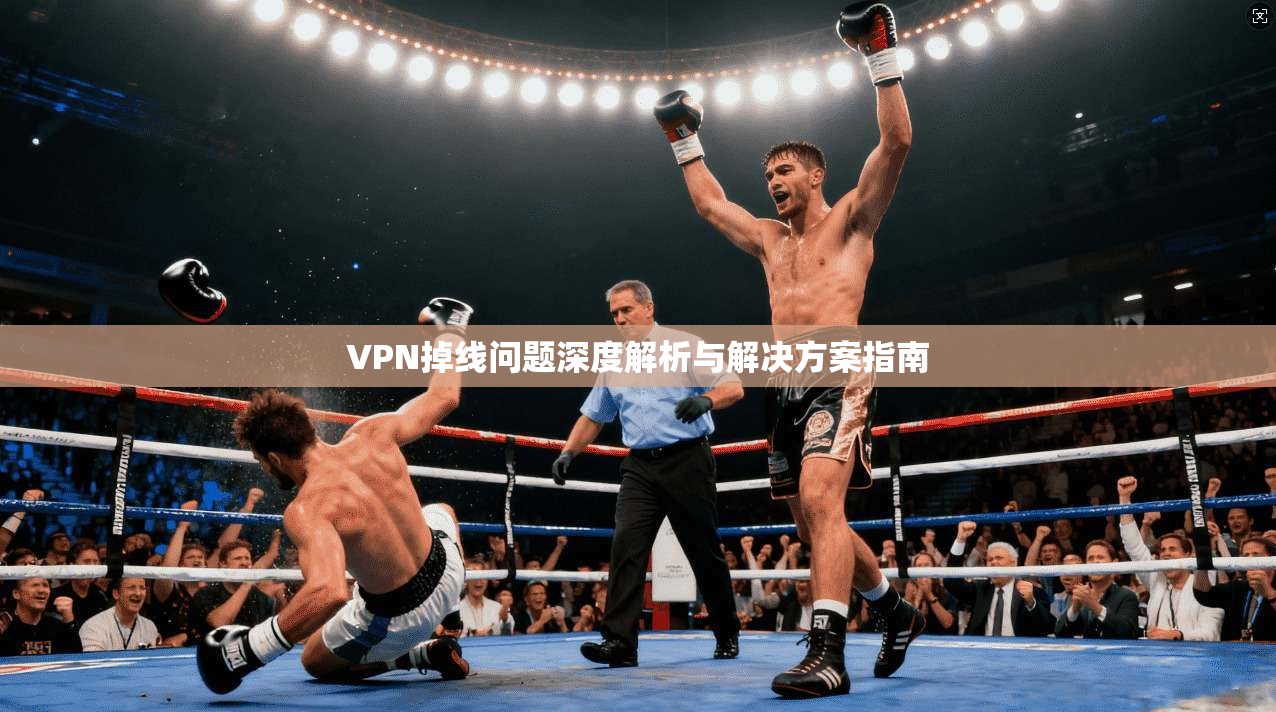 VPN掉线问题深度解析与解决方案指南