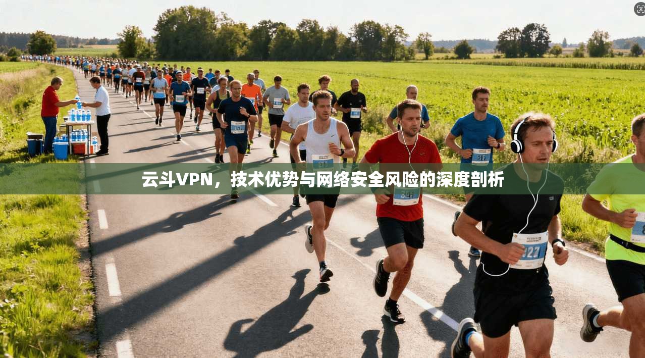 云斗VPN，技术优势与网络安全风险的深度剖析