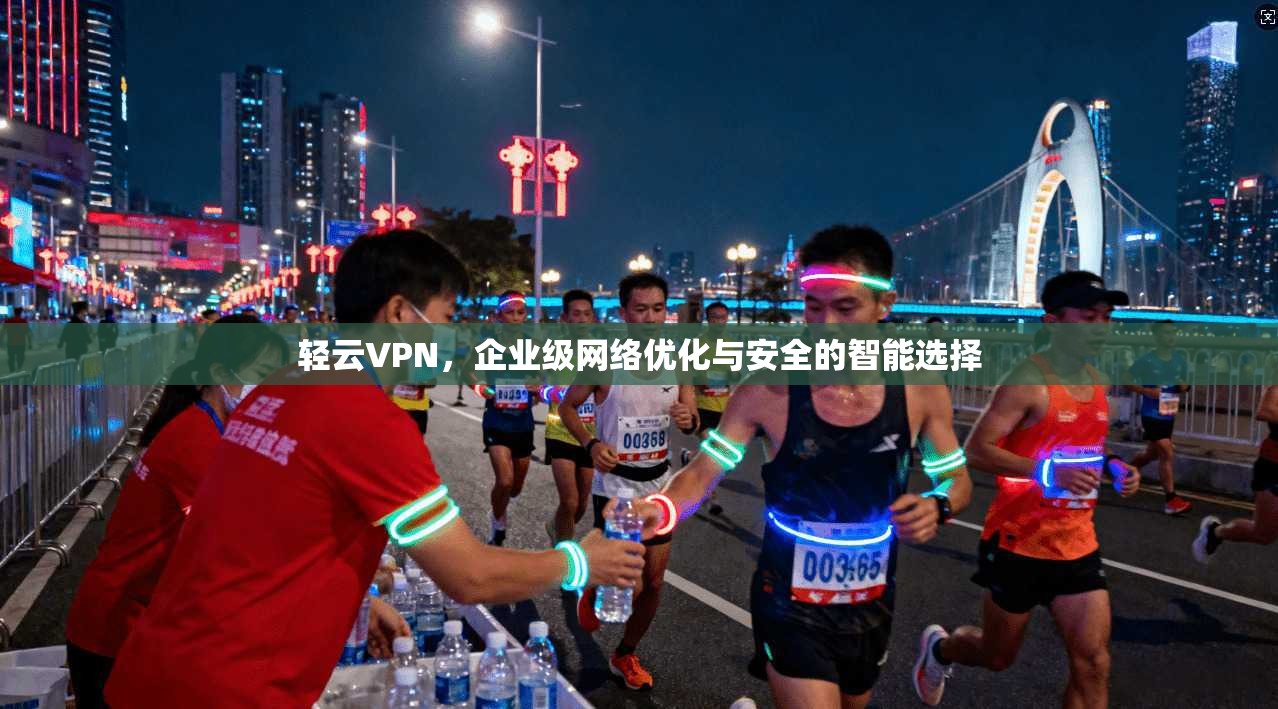 轻云VPN，企业级网络优化与安全的智能选择