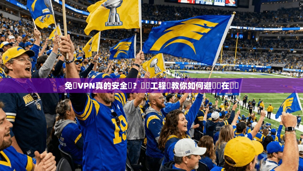 免費VPN真的安全嗎？網絡工程師教你如何避開潛在風險