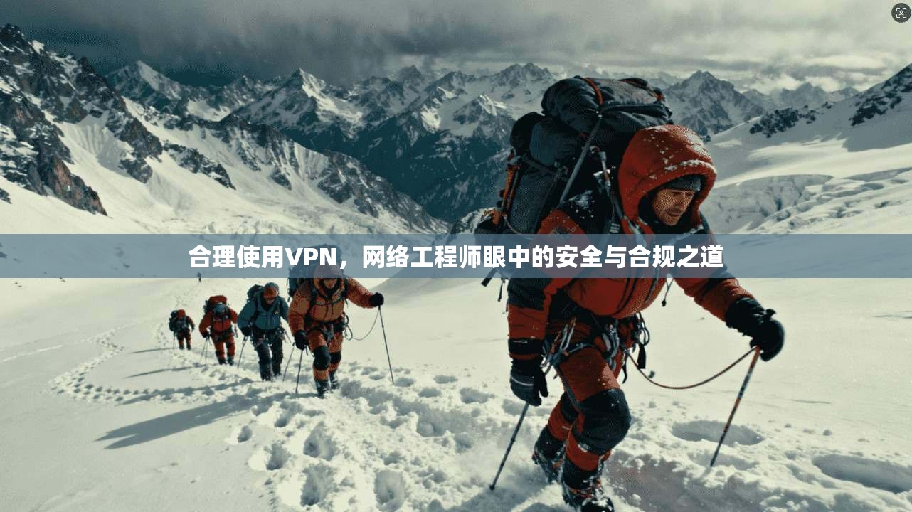 合理使用VPN，网络工程师眼中的安全与合规之道