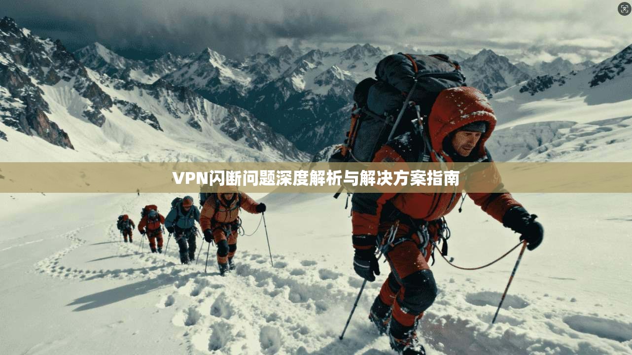 VPN闪断问题深度解析与解决方案指南
