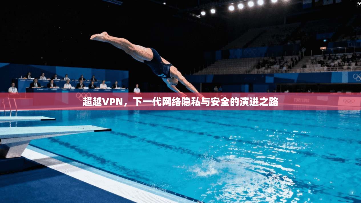 超越VPN，下一代网络隐私与安全的演进之路