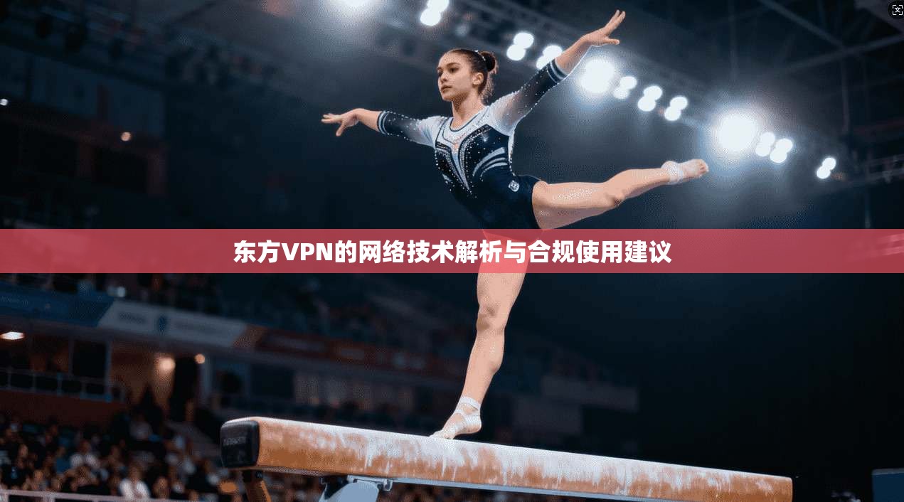 东方VPN的网络技术解析与合规使用建议