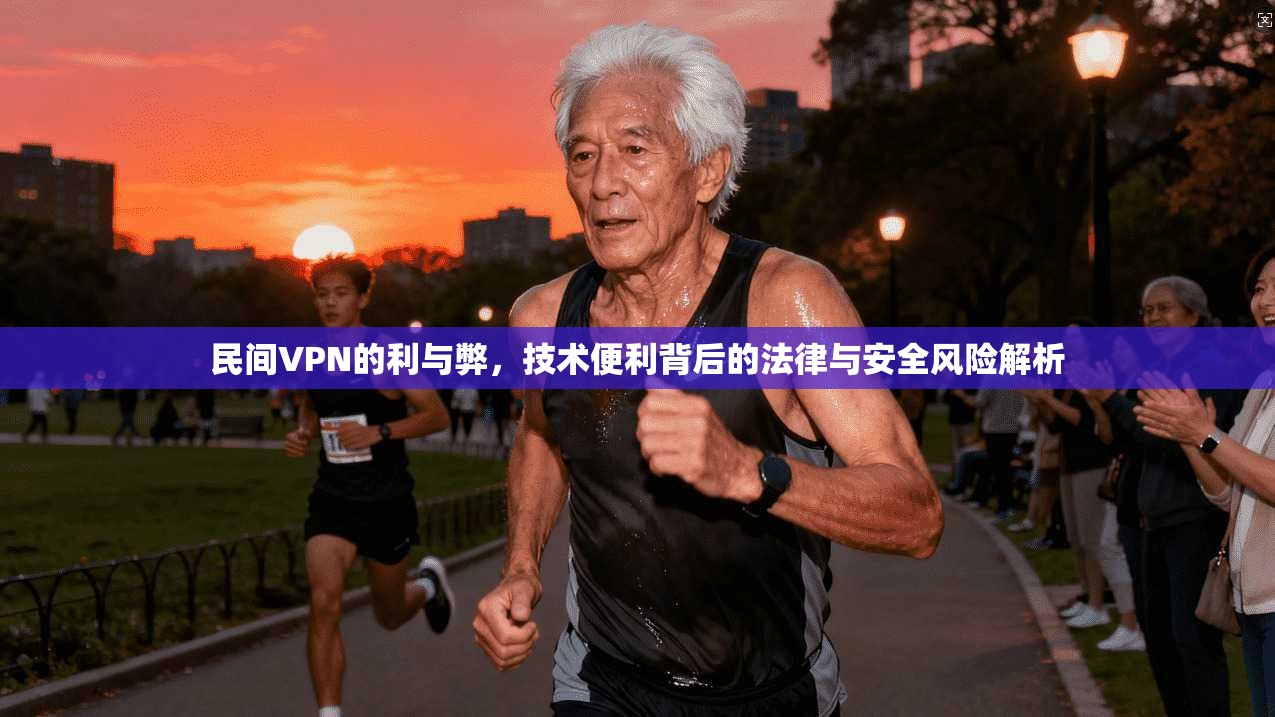 民间VPN的利与弊，技术便利背后的法律与安全风险解析