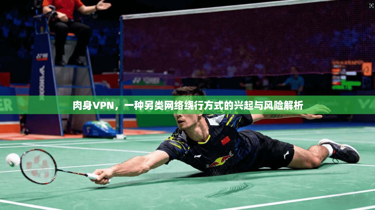 肉身VPN，一种另类网络绕行方式的兴起与风险解析