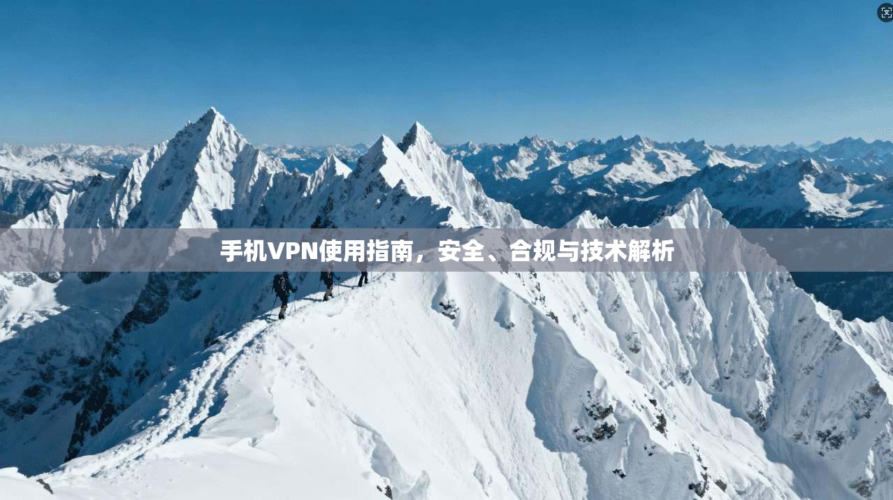 手机VPN使用指南，安全、合规与技术解析