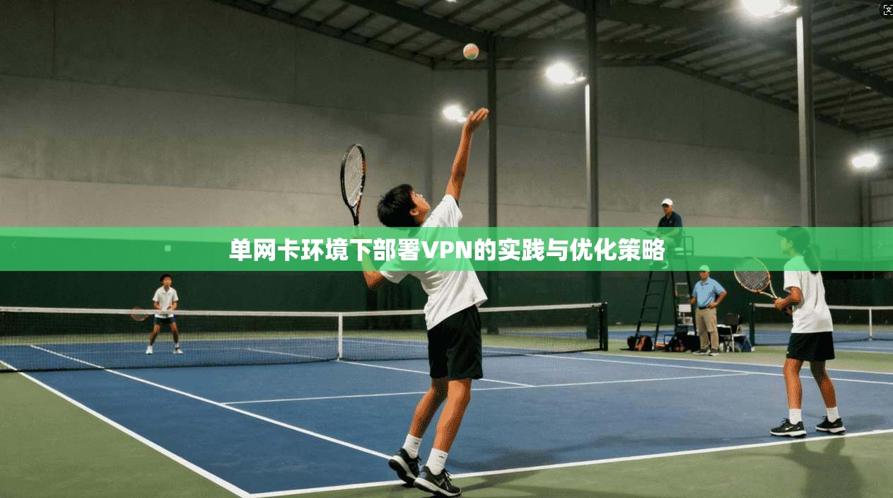单网卡环境下部署VPN的实践与优化策略