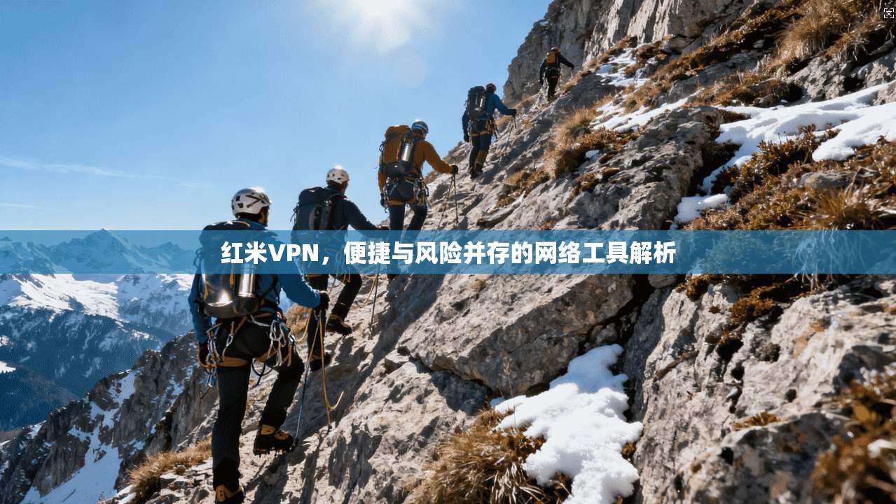 红米VPN，便捷与风险并存的网络工具解析
