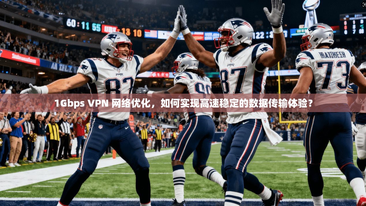 1Gbps VPN 网络优化，如何实现高速稳定的数据传输体验？